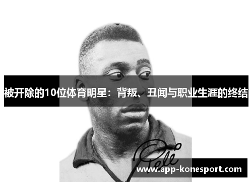 被开除的10位体育明星：背叛、丑闻与职业生涯的终结