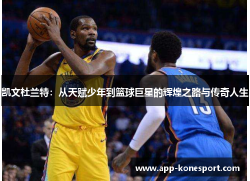 凯文杜兰特：从天赋少年到篮球巨星的辉煌之路与传奇人生