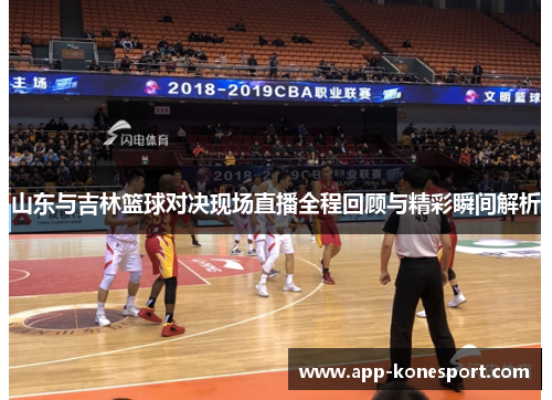 山东与吉林篮球对决现场直播全程回顾与精彩瞬间解析